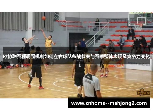 欧协联赛程调整机制如何左右球队备战节奏与赛季整体表现及竞争力变化