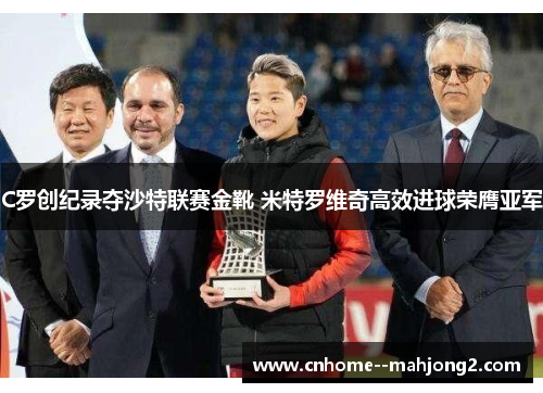 C罗创纪录夺沙特联赛金靴 米特罗维奇高效进球荣膺亚军